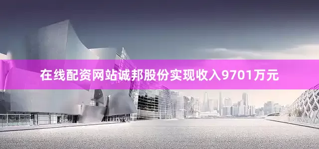 在线配资网站诚邦股份实现收入9701万元